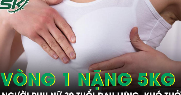 Vòng một nặng gần 5kg khiến người phụ nữ 30 tuổi đau lưng, khó thở